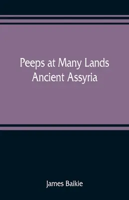 Coup d'œil sur de nombreux pays : L'ancienne Assyrie - Peeps at Many Lands: Ancient Assyria