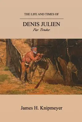 La vie et l'époque de Denis Julien, commerçant de fourrures - The Life and Times of Denis Julien: Fur Trader