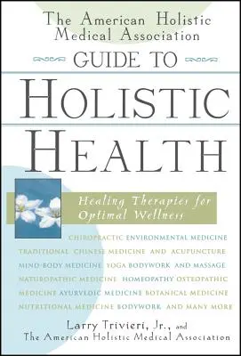 Le guide de la santé holistique de l'American Holistic Medical Association : Healing Therapies for Optimal Wellness (Thérapies de guérison pour un bien-être optimal) - The American Holistic Medical Association Guide to Holistic Health: Healing Therapies for Optimal Wellness