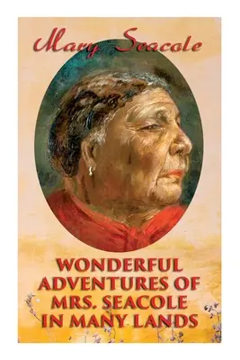 Les merveilleuses aventures de Mme Seacole dans de nombreux pays : Mémoires de la plus grande héroïne noire britannique, femme d'affaires et infirmière de la guerre de Crimée - Wonderful Adventures of Mrs. Seacole in Many Lands: Memoirs of Britain's Greatest Black Heroine, Business Woman & Crimean War Nurse