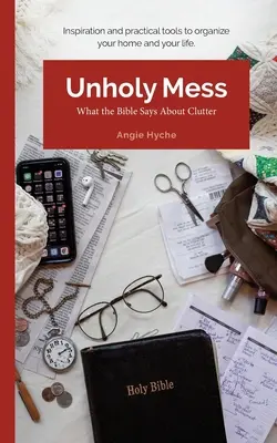 Unholy Mess : Ce que la Bible dit du désordre - Unholy Mess: What the Bible Says About Clutter