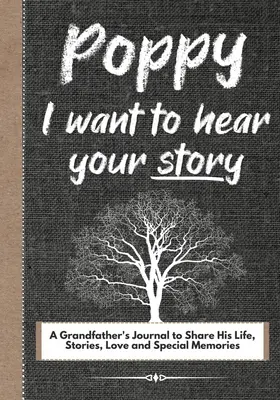 Poppy, je veux entendre ton histoire : Un journal de grand-père pour partager sa vie, ses histoires, son amour et ses souvenirs particuliers - Poppy, I Want To Hear Your Story: A Grandfathers Journal To Share His Life, Stories, Love And Special Memories