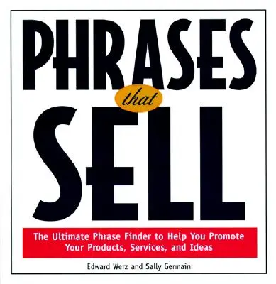 Des phrases qui font vendre : L'outil ultime de recherche de phrases pour vous aider à promouvoir vos produits, vos services et vos idées - Phrases That Sell: The Ultimate Phrase Finder to Help You Promote Your Products, Services, and Ideas