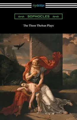 Les trois pièces thébaines : Antigone, Œdipe roi et Œdipe à Colone - The Three Theban Plays: Antigone, Oedipus the King, and Oedipus at Colonus