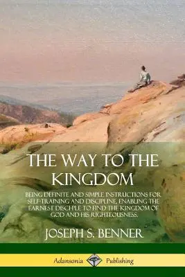 Le chemin du Royaume : Le chemin du royaume : des instructions simples et précises pour s'entraîner et se discipliner, permettant au disci-ple sincère de trouver le Ki - The Way to the Kingdom: Being Definite and Simple Instructions for Self-Training and Discipline, Enabling the Earnest Disci-ple to Find the Ki