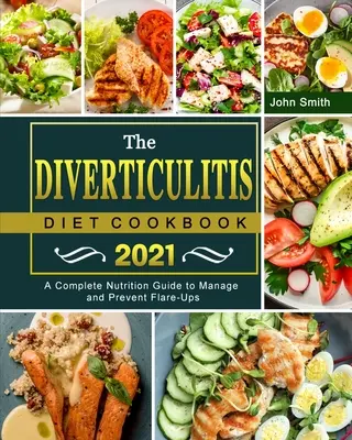 The Diverticulitis Diet Cookbook 2021 : A Complete Nutrition Guide to Manage and Prevent Flare-Ups (en anglais) - The Diverticulitis Diet Cookbook 2021: A Complete Nutrition Guide to Manage and Prevent Flare-Ups