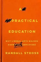 Une éducation pratique : Pourquoi les diplômés en arts libéraux font d'excellents employés - A Practical Education: Why Liberal Arts Majors Make Great Employees