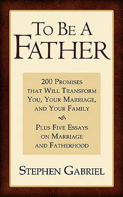 Être père : 200 promesses qui vous transformeront, vous, votre mariage et votre famille - To Be a Father: 200 Promises That Will Transform You, Your Marriage, and Your Family