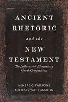 La rhétorique antique et le Nouveau Testament : L'influence de la composition grecque élémentaire - Ancient Rhetoric and the New Testament: The Influence of Elementary Greek Composition