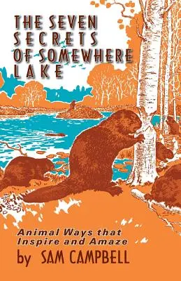 Les sept secrets du lac Somewhere : Des animaux qui inspirent et étonnent - The Seven Secrets of Somewhere Lake: Animal Ways That Inspire and Amaze