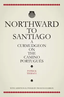 Vers le nord de Santiago : Un bourlingueur sur le Camino Portugus - Northward To Santiago: A Curmudgeon On The Camino Portugus