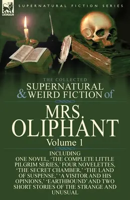 La collection de romans surnaturels et étranges de Mrs Oliphant : Volume 1 - Comprenant un roman, 'The Complete Little Pilgrim Series', quatre nouvelles, 't - The Collected Supernatural and Weird Fiction of Mrs Oliphant: Volume 1-Including One Novel, 'The Complete Little Pilgrim Series, ' Four Novelettes, 't