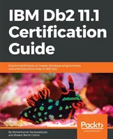 Guide de certification IBM Db2 11.1 : Explorer les techniques pour maîtriser les tâches de programmation et d'administration des bases de données dans IBM Db2 - IBM Db2 11.1 Certification Guide: Explore techniques to master database programming and administration tasks in IBM Db2