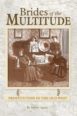 Les épouses de la multitude - La prostitution dans le vieil Ouest - Brides of the Multitude - Prostitution in the Old West