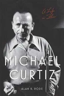 Michael Curtiz : une vie de cinéma - Michael Curtiz: A Life in Film