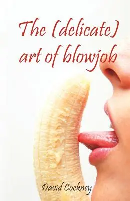 L'art (délicat) de la pipe - The (delicate) art of blowjob