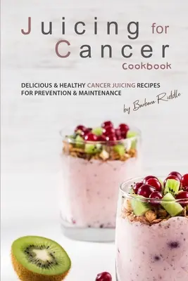 Juicing for Cancer Cookbook : Recettes de jus de fruits délicieuses et saines pour la prévention et le maintien du cancer - Juicing for Cancer Cookbook: Delicious & Healthy Cancer Juicing Recipes for Prevention & Maintenance