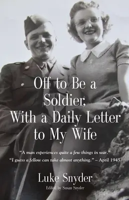 Je pars au combat, avec une lettre quotidienne à ma femme - Off to Be a Soldier, With a Daily Letter to My Wife