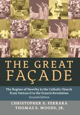 La grande façade : Le régime de la nouveauté dans l'Église catholique de Vatican II à la révolution de François (deuxième édition) - The Great Facade: The Regime of Novelty in the Catholic Church from Vatican II to the Francis Revolution (Second Edition)