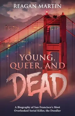 Young, Queer, and Dead : Une biographie du tueur en série le plus négligé de San Francisco, le Doodler - Young, Queer, and Dead: A Biography of San Francisco's Most Overlooked Serial Killer, the Doodler