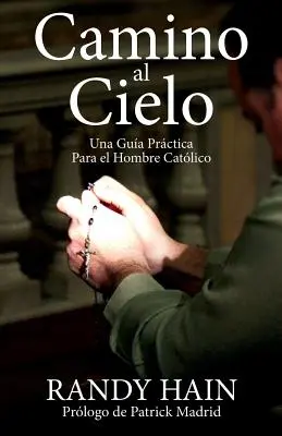 Camino al Cielo : Un guide pratique pour l'homme catholique - Camino al Cielo: Una Guia Practica Para el Hombre Catolico