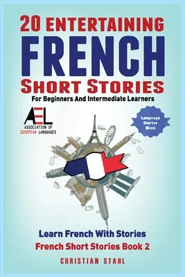 20 histoires courtes divertissantes en français pour les débutants et les apprenants intermédiaires Apprendre le français avec des histoires - 20 Entertaining French Short Stories for Beginners and Intermediate Learners Learn French With Stories