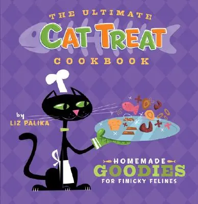 Le livre de cuisine des gâteries pour chats : Le livre de recettes pour chats : des friandises faites maison pour les félins capricieux - The Ultimate Cat Treat Cookbook: Homemade Goodies for Finicky Felines