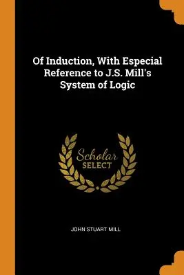 De l'induction, avec une référence particulière au système de logique de J.S. Mill - Of Induction, with Especial Reference to J.S. Mill's System of Logic