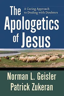 L'apologétique de Jésus : Une approche bienveillante pour traiter avec les sceptiques - The Apologetics of Jesus: A Caring Approach to Dealing with Doubters