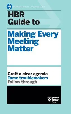 Guide HBR pour que chaque réunion ait de l'importance (Série Guide HBR) - HBR Guide to Making Every Meeting Matter (HBR Guide Series)