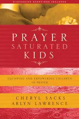 Des enfants saturés de prière : équiper et responsabiliser les enfants dans la prière - Prayer-Saturated Kids: Equipping and Empowering Children in Prayer