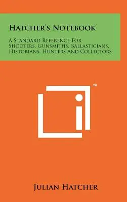 Hatcher's Notebook : Une référence standard pour les tireurs, les armuriers, les balisticiens, les historiens, les chasseurs et les collectionneurs - Hatcher's Notebook: A Standard Reference For Shooters, Gunsmiths, Ballasticians, Historians, Hunters And Collectors