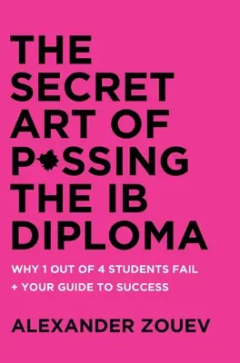L'art secret de la réussite au diplôme de l'IB : Pourquoi 1 étudiant sur 4 échoue et comment éviter d'être l'un d'entre eux - Secret Art of Passing the Ib Diploma: Why 1 Out of 4 Students Fail + How to Avoid Being One of Them