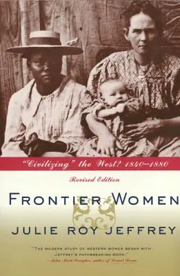 Les femmes de la frontière : Civiliser l'Ouest&nbsp;? 1840-1880 (édition révisée) - Frontier Women: Civilizing the West? 1840-1880 (Revised Edition)