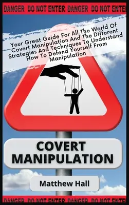 Manipulation secrète : Votre guide pour le monde de la manipulation secrète et les différentes stratégies et techniques pour comprendre comment faire. - Covert Manipulation: Your Great Guide For The World of Covert Manipulation And The Different Strategies And Techniques To Understand How To