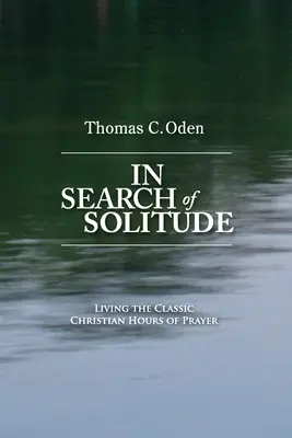 En quête de solitude : Vivre les heures de prière chrétiennes classiques - In Search of Solitude: Living the Classic Christian Hours of Prayer