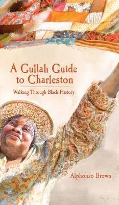 Un guide Gullah pour Charleston : Une promenade à travers l'histoire des Noirs - A Gullah Guide to Charleston: Walking Through Black History