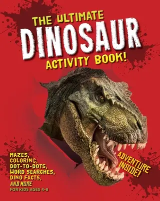 L'ultime livre d'activités sur les dinosaures : Des labyrinthes, du coloriage, du point à point, des recherches de mots, des faits sur les dinosaures et bien plus encore pour les enfants de 4 à 8 ans. - The Ultimate Dinosaur Activity Book: Mazes, Coloring, Dot-to-Dots, Word Searches, Dino Facts and More for Kids Ages 4-8