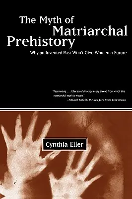 Le mythe de la préhistoire matriarcale : Pourquoi un passé inventé ne donnera pas d'avenir aux femmes - The Myth of Matriarchal Prehistory: Why an Invented Past Won't Give Women a Future