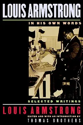 Louis Armstrong, dans ses propres mots : Écrits choisis - Louis Armstrong, in His Own Words: Selected Writings