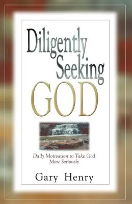 Diligently Seeking God : Motivation quotidienne pour prendre Dieu plus au sérieux - Diligently Seeking God: Daily Motivation to Take God More Seriously