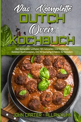 Das Komplette Dutch Oven Kochbuch : Der Komplette Leitfaden Mit Schnellen Und Einfachen Outdoor-Kochrezepten, Um Ihr Camping-Erlebnis Zu Veredeln (The - Das Komplette Dutch Oven Kochbuch: Der Komplette Leitfaden Mit Schnellen Und Einfachen Outdoor-Kochrezepten, Um Ihr Camping-Erlebnis Zu Veredeln (The