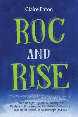 ROC and Rise : The teenager's guide to building the Resilience, Optimism and Confidence needed to level up at school, in relationship (en anglais) - ROC and Rise: The teenager's guide to building the Resilience, Optimism and Confidence needed to level up at school, in relationship