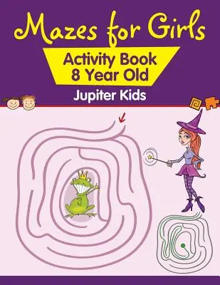 Des labyrinthes pour les filles : Cahier d'activités pour les enfants de 8 ans - Mazes for Girls: Activity Book 8 Year Old