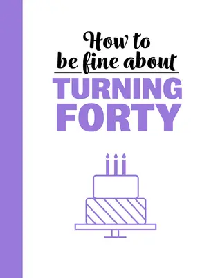 Comment être bien à l'aube de ses 40 ans - How to Be Fine about Turning 40