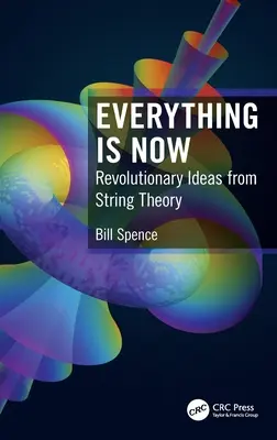 Tout est maintenant : Des idées révolutionnaires issues de la théorie des cordes - Everything is Now: Revolutionary Ideas from String Theory