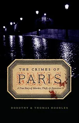 Les crimes de Paris : Une histoire vraie de meurtre, de vol et de détection - The Crimes of Paris: A True Story of Murder, Theft, and Detection