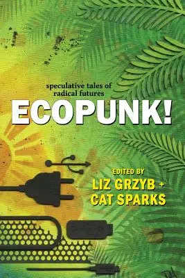 Ecopunk ! Histoires spéculatives de futurs radicaux - Ecopunk!: Speculative tales of radical futures