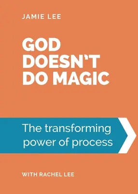 Dieu ne fait pas de magie : le pouvoir transformateur du processus - God doesn't do magic: The transforming power of process