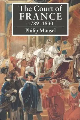 La Cour de France 1789 1830 - The Court of France 1789 1830